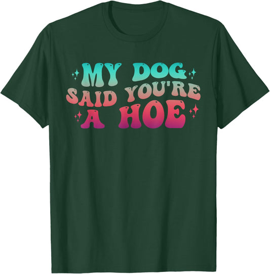 Dog Lover Gag Groovy My Dog Said You're A Hoe Dog Owner T-Shirt - T-Shirt | Forest