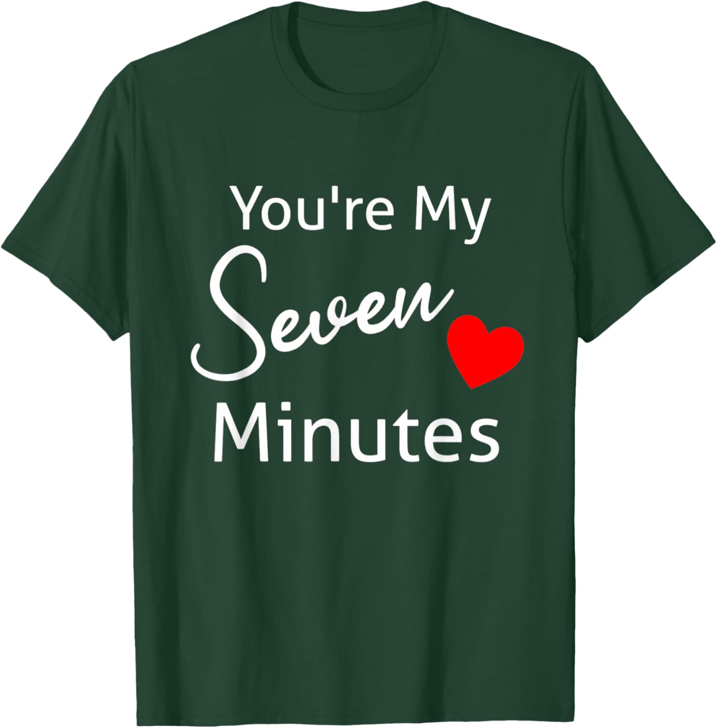 You're My Seven Minutes All Love Family Relationships Saying T-Shirt - T-Shirt | Forest