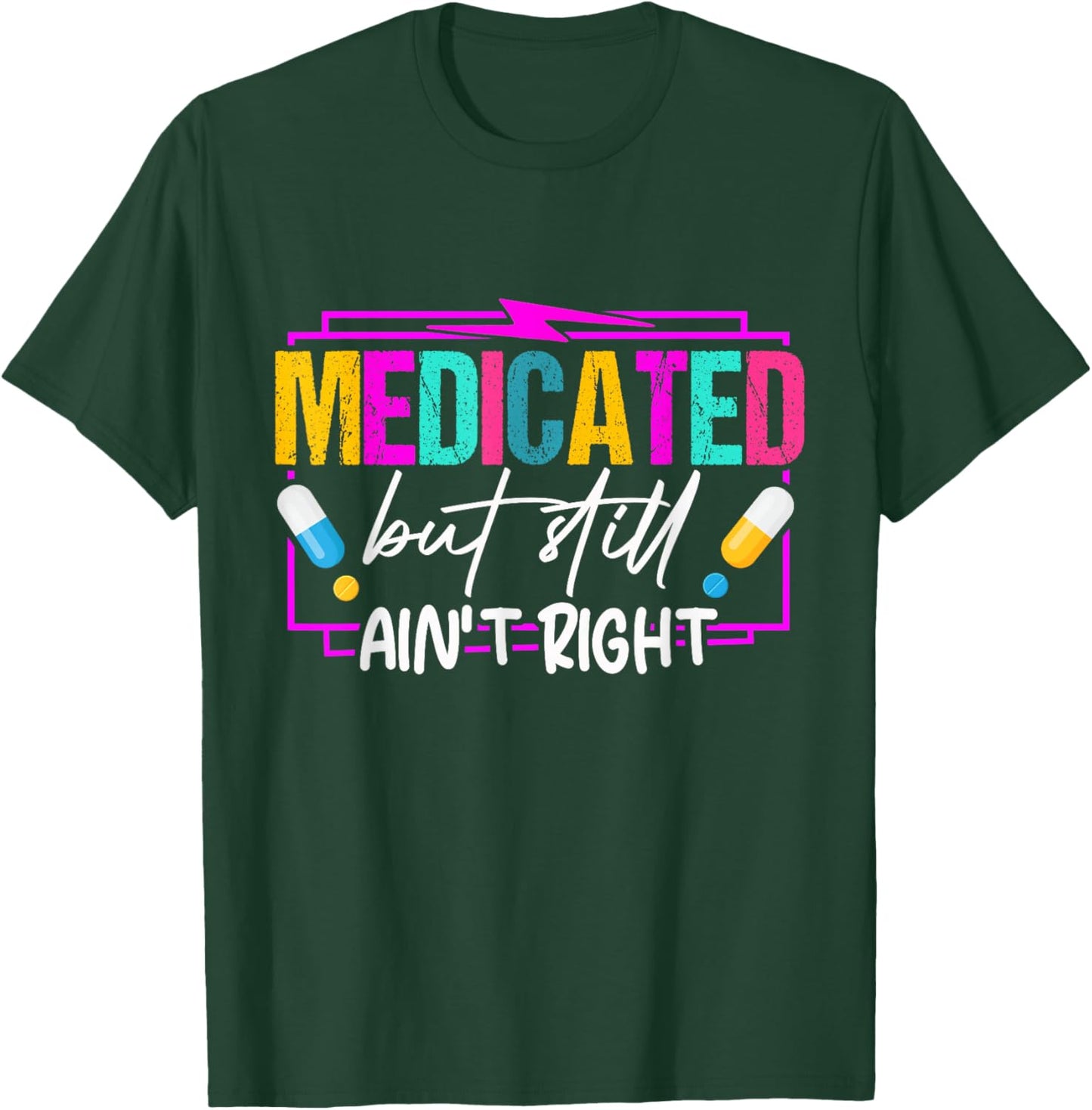 Medicated But Still Ain't Right Funny Humor Mental Health T-Shirt - T-Shirt | Forest