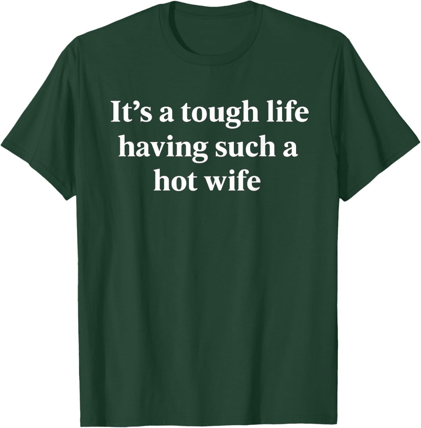 It’s A Tough Life Having Such A Hot Wife Funny Quotes T-Shirt - T-Shirt | Forest