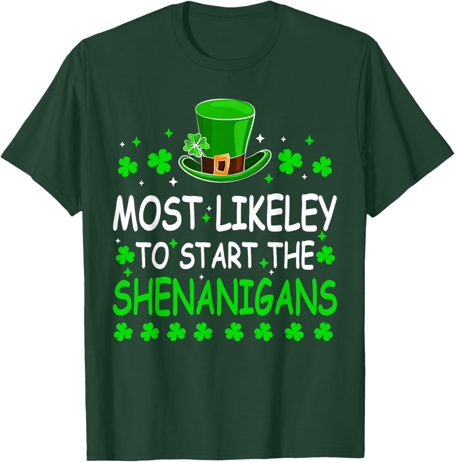 Most Likely to Start The Shenanigan St Patricks Day Shamrock T-Shirt - T-Shirt | Forest