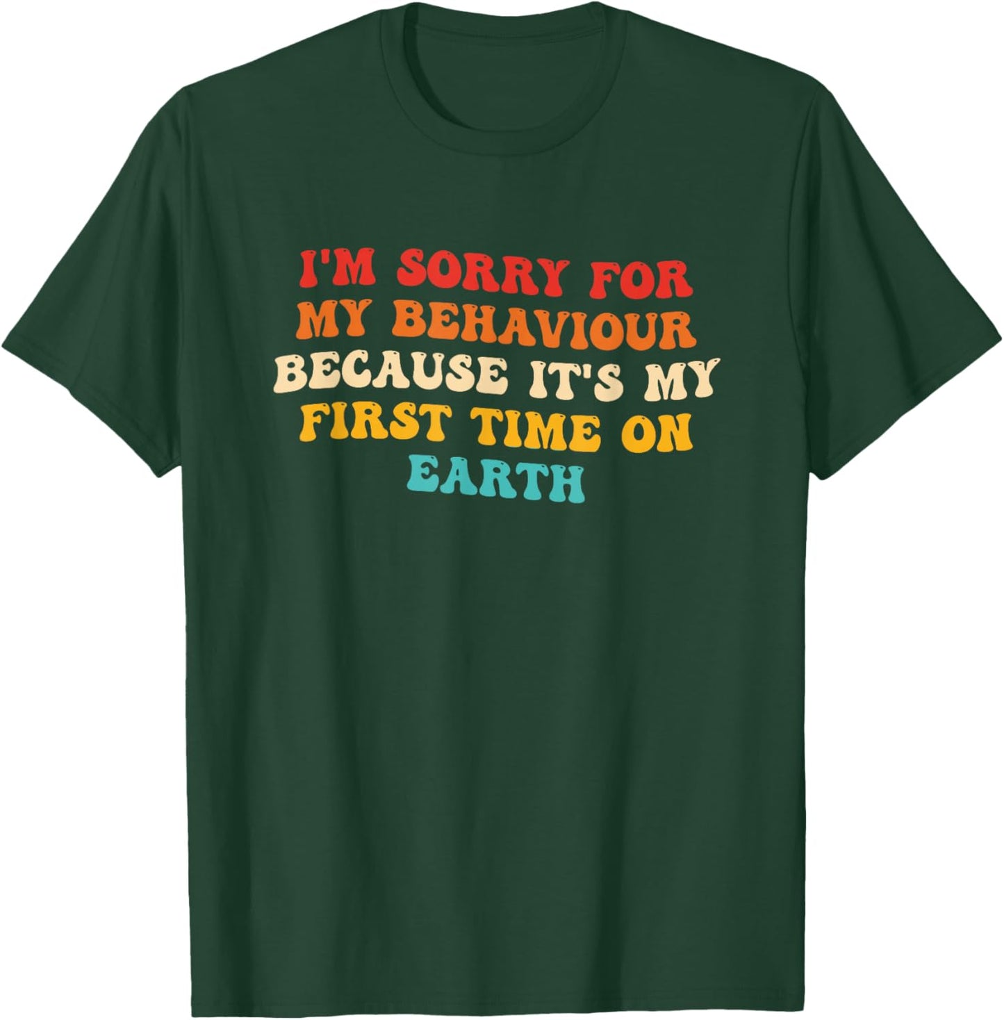 Sorry for My Behaviour Because It's My First Time On Earth T-Shirt - T-Shirt | Forest