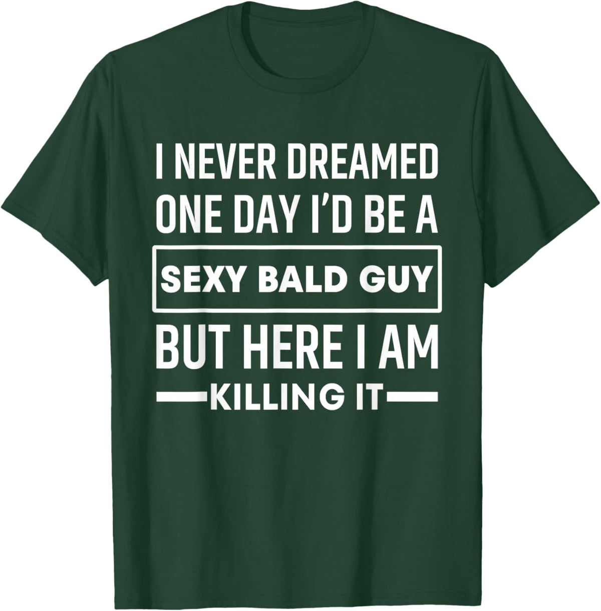 I Never Dreamed One Day I'd Be A Sexy Bald Guy Funny T-Shirt - T-Shirt | Forest