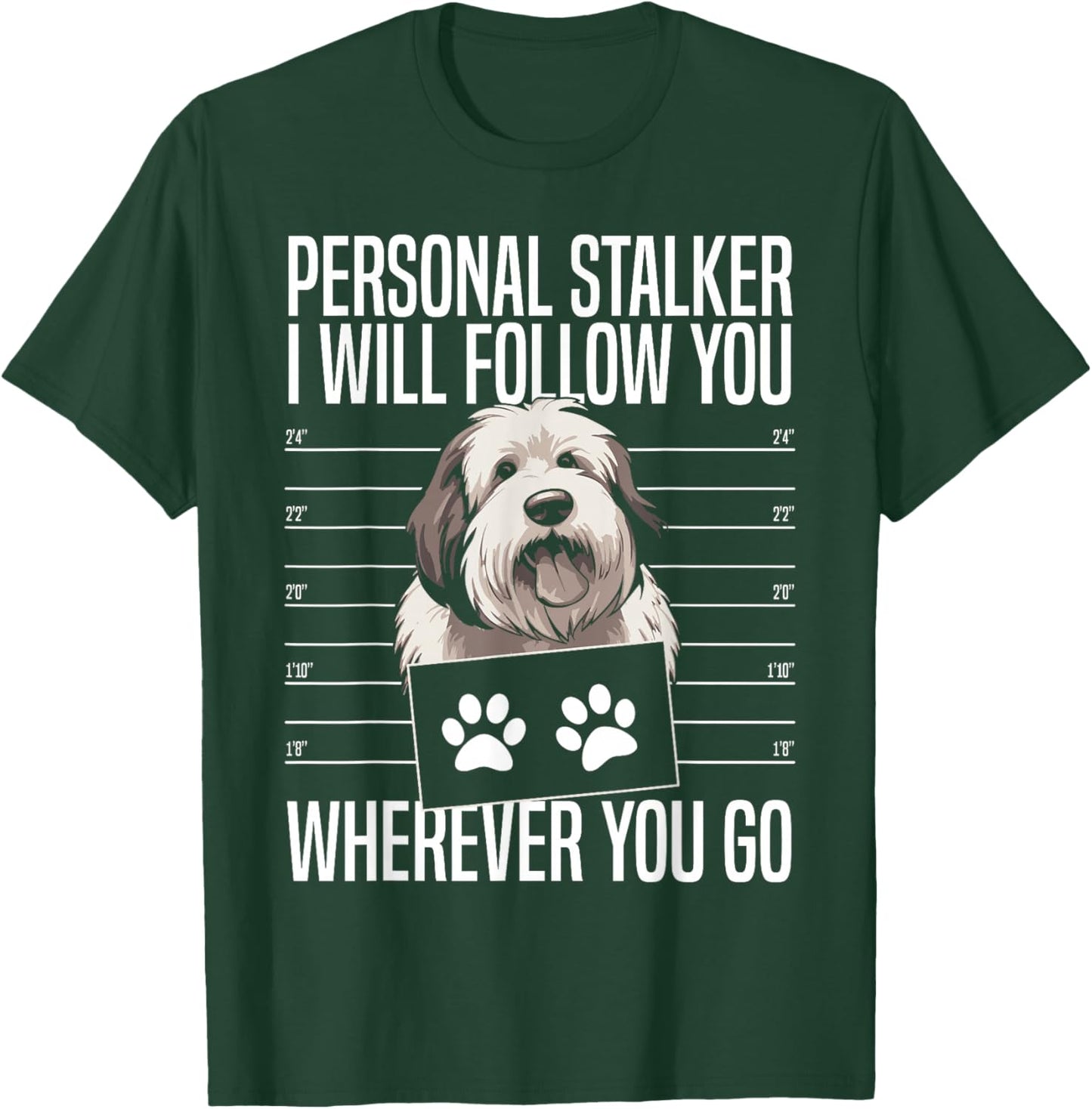 Personal Stalker I Will Follow You Old English Sheepdog T-Shirt - T-Shirt | Forest