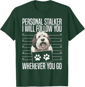 Personal Stalker I Will Follow You Old English Sheepdog T-Shirt - T-Shirt | Forest