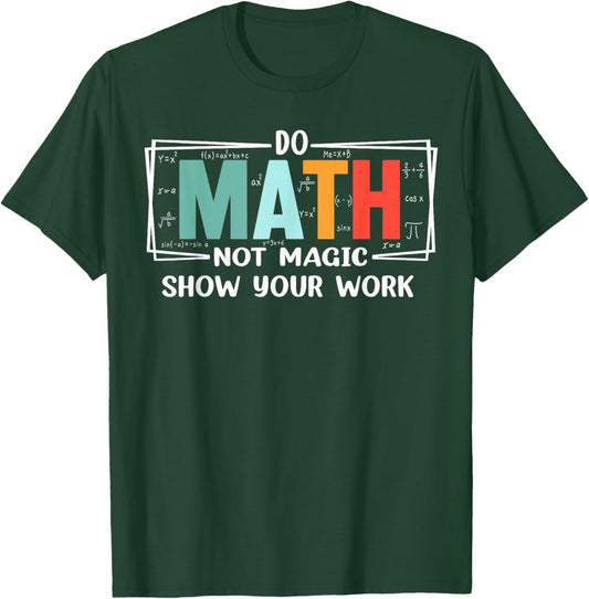 Funny Math Teacher do Math not Magic Show Your Work T-Shirt - T-Shirt | Forest