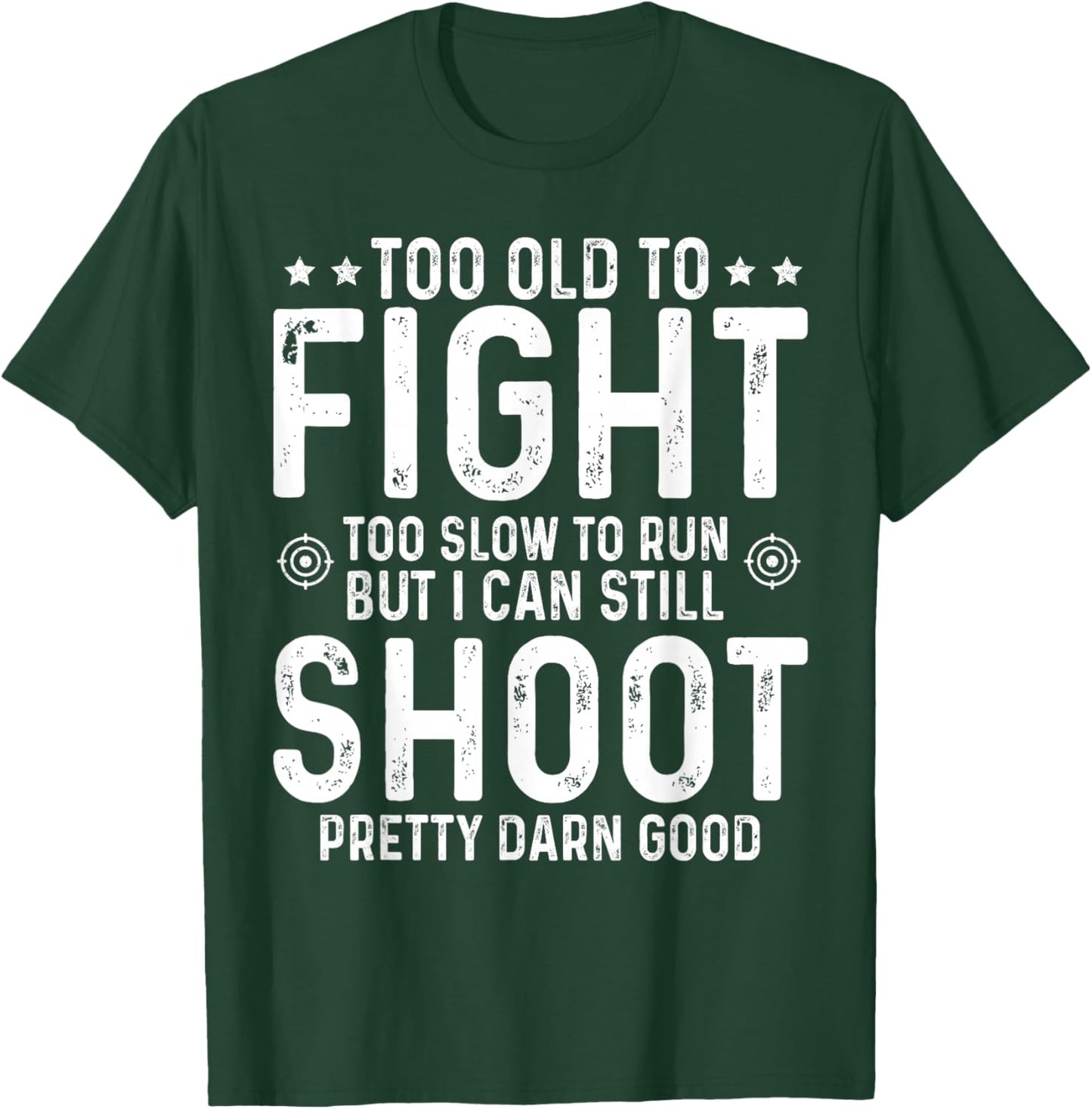 Too Old to Fight Too Slow to Run But I Can Still Shoot T-Shirt - T-Shirt | Forest