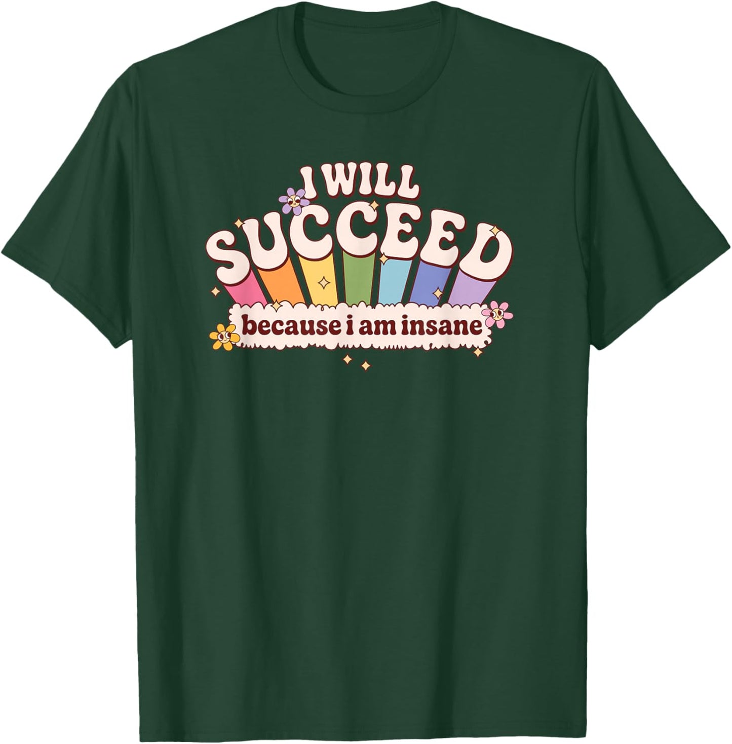 I Will Succeed Because I Am Insane Rainbow T-Shirt - T-Shirt | Forest