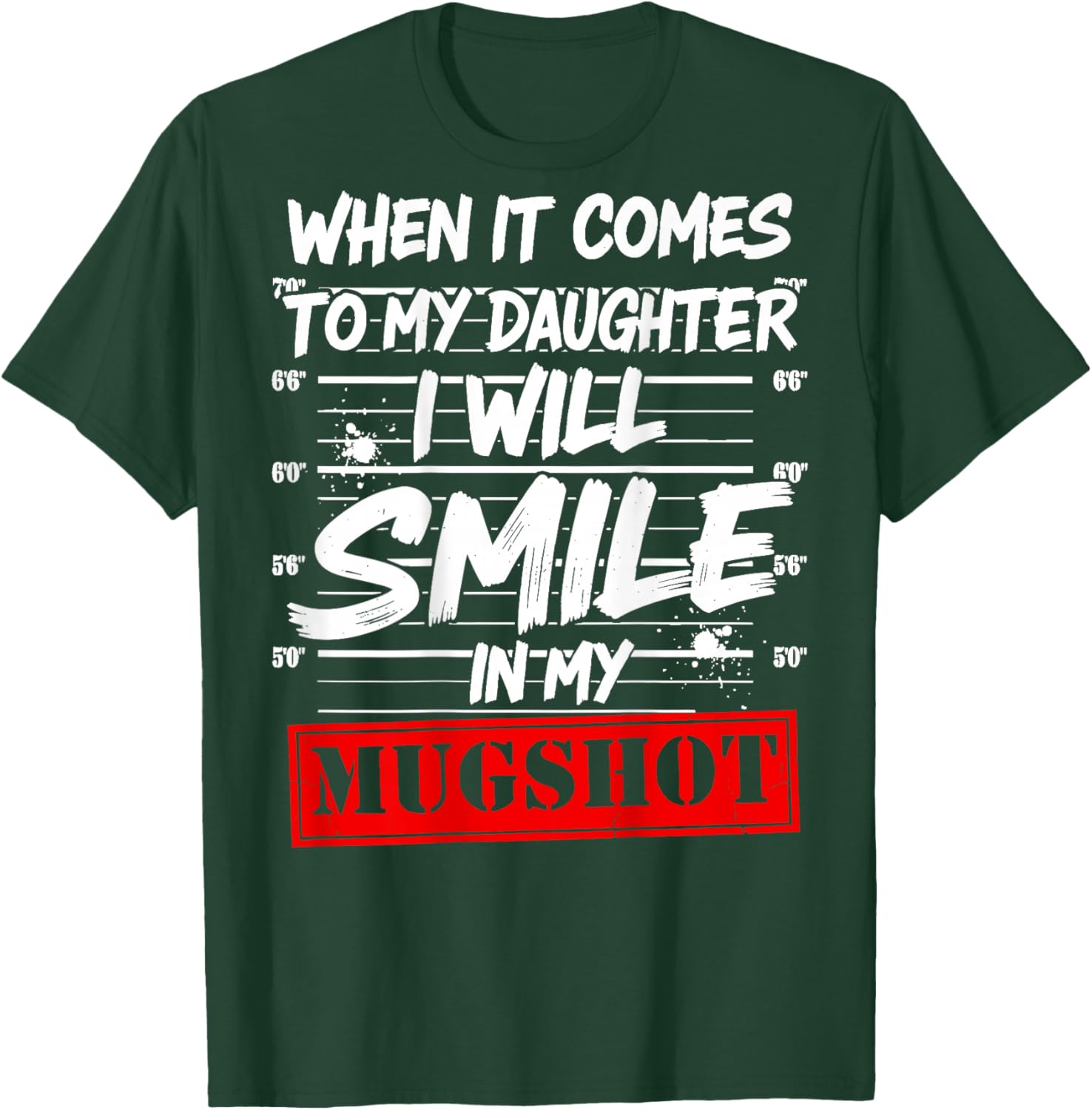 When It Comes to My Daughter I Will Smile in My Mugshot T-Shirt - T-Shirt | Forest