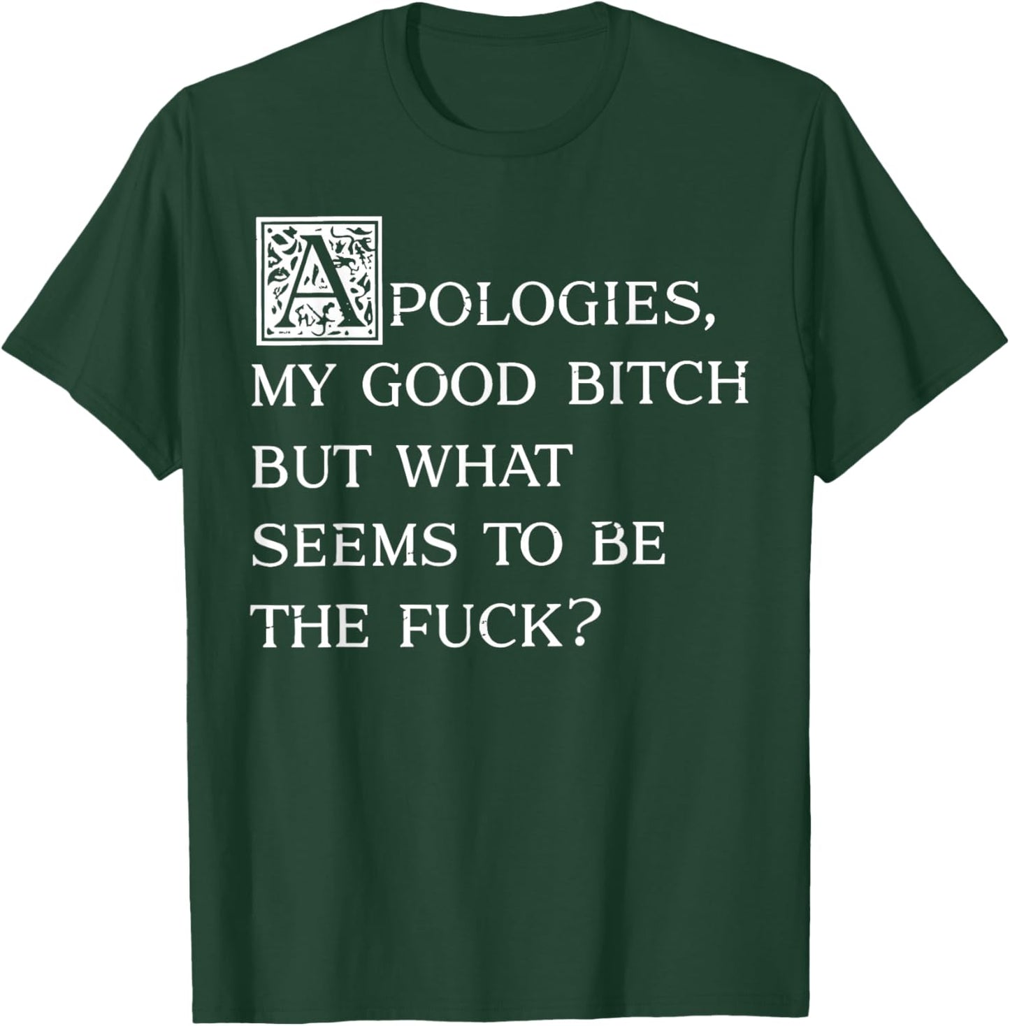 Apologies My Good Bitch Funny Sarcastic Elegant Fancy Quote T-Shirt - T-Shirt | Forest