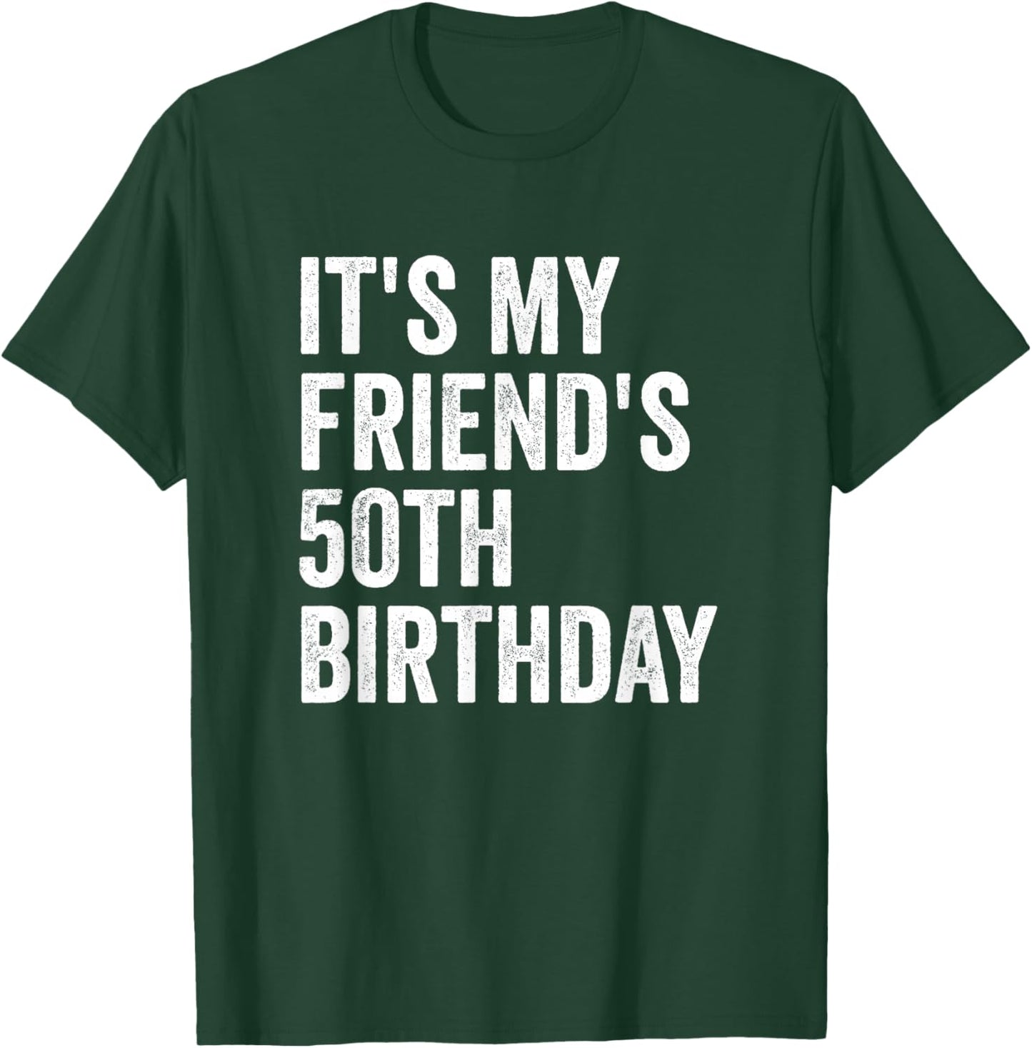 It's My Friend's 50th Birthday T-Shirt - T-Shirt | Forest