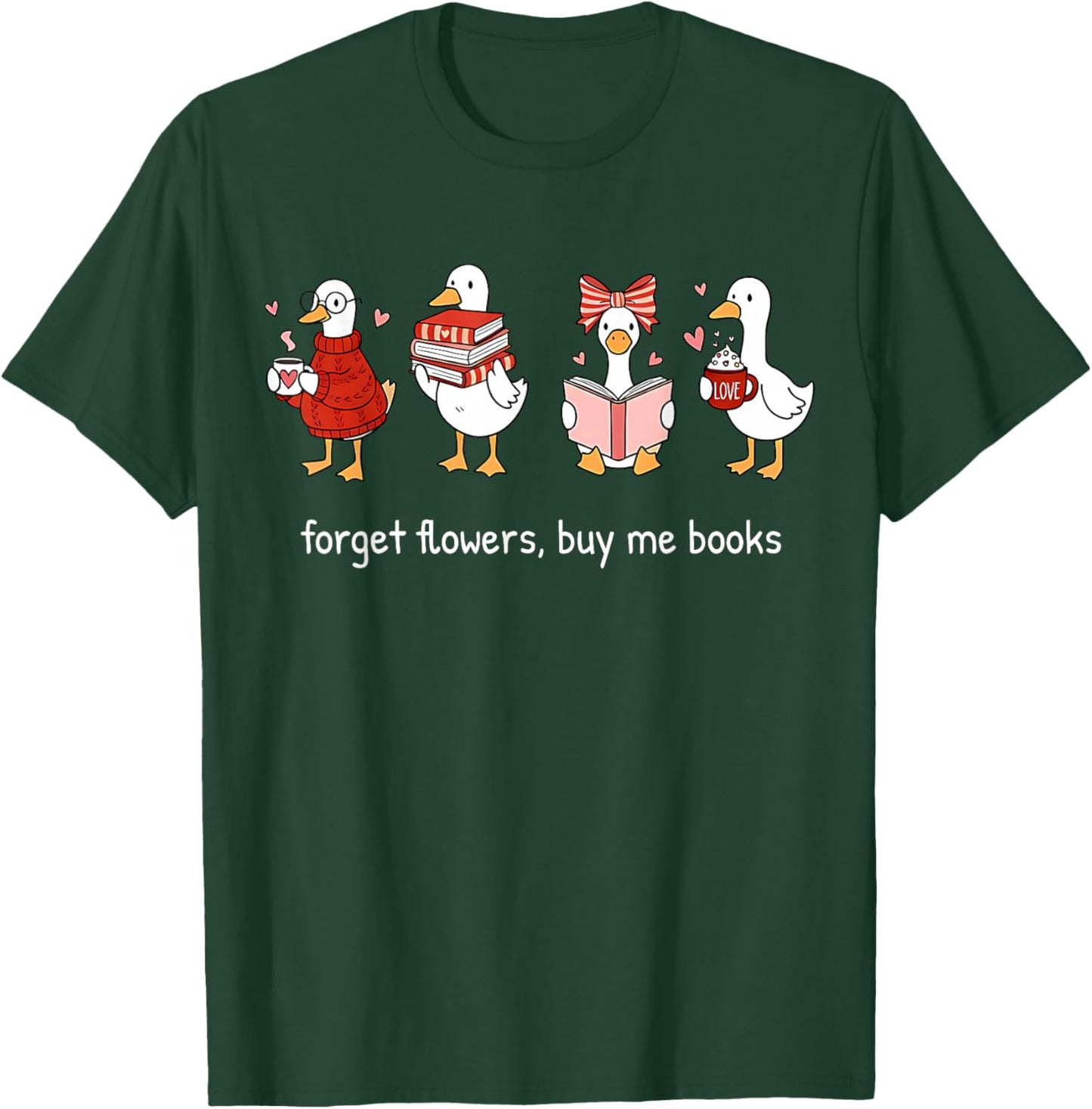 Valentine Goose Forget Flowers Buy Me Books Bookish Quote T-Shirt - T-Shirt | Forest