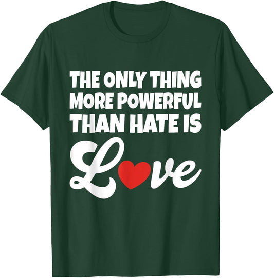 The Only Thing More Powerful Than Hate is Love T-Shirt - T-Shirt | Forest
