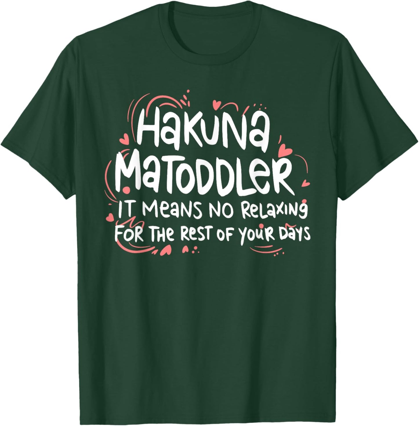 Hakuna Matoddler It Means No Relaxing for The Rest of Your T-Shirt - T-Shirt | Forest