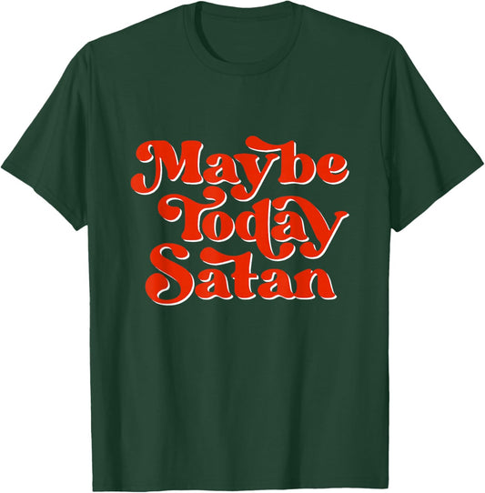 Maybe Today Satan Ironic Quote Funny Satanic Halloween T-Shirt - T-Shirt | Forest