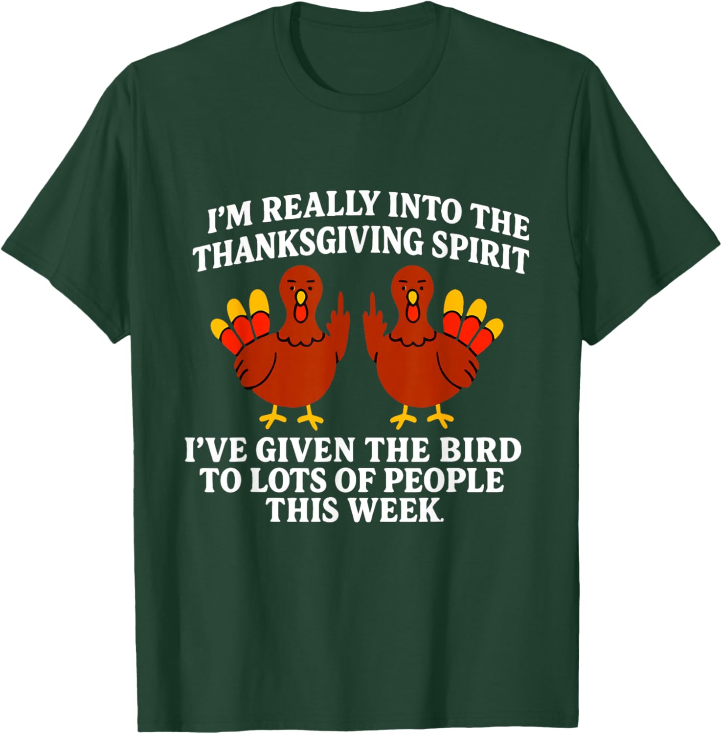 I'm Really Into The Thanksgiving Spirit I've Given The Bird T-Shirt - T-Shirt | Forest