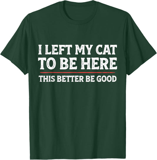 I Left My Cat to Be Here Funny Cat Dad Mom T-Shirt - T-Shirt | Forest