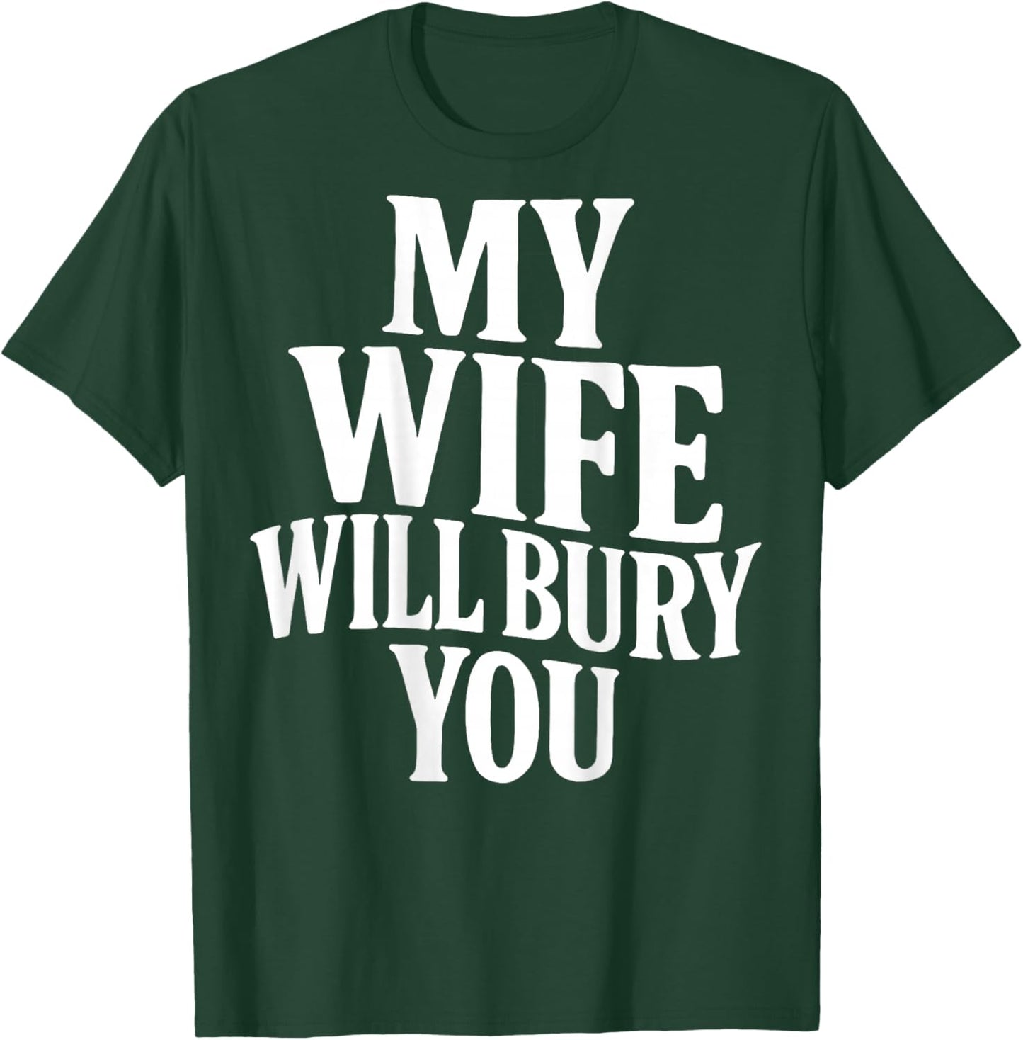Funny Husband Quote My Wife Will Bury You Sarcastic Humor T-Shirt - T-Shirt | Forest