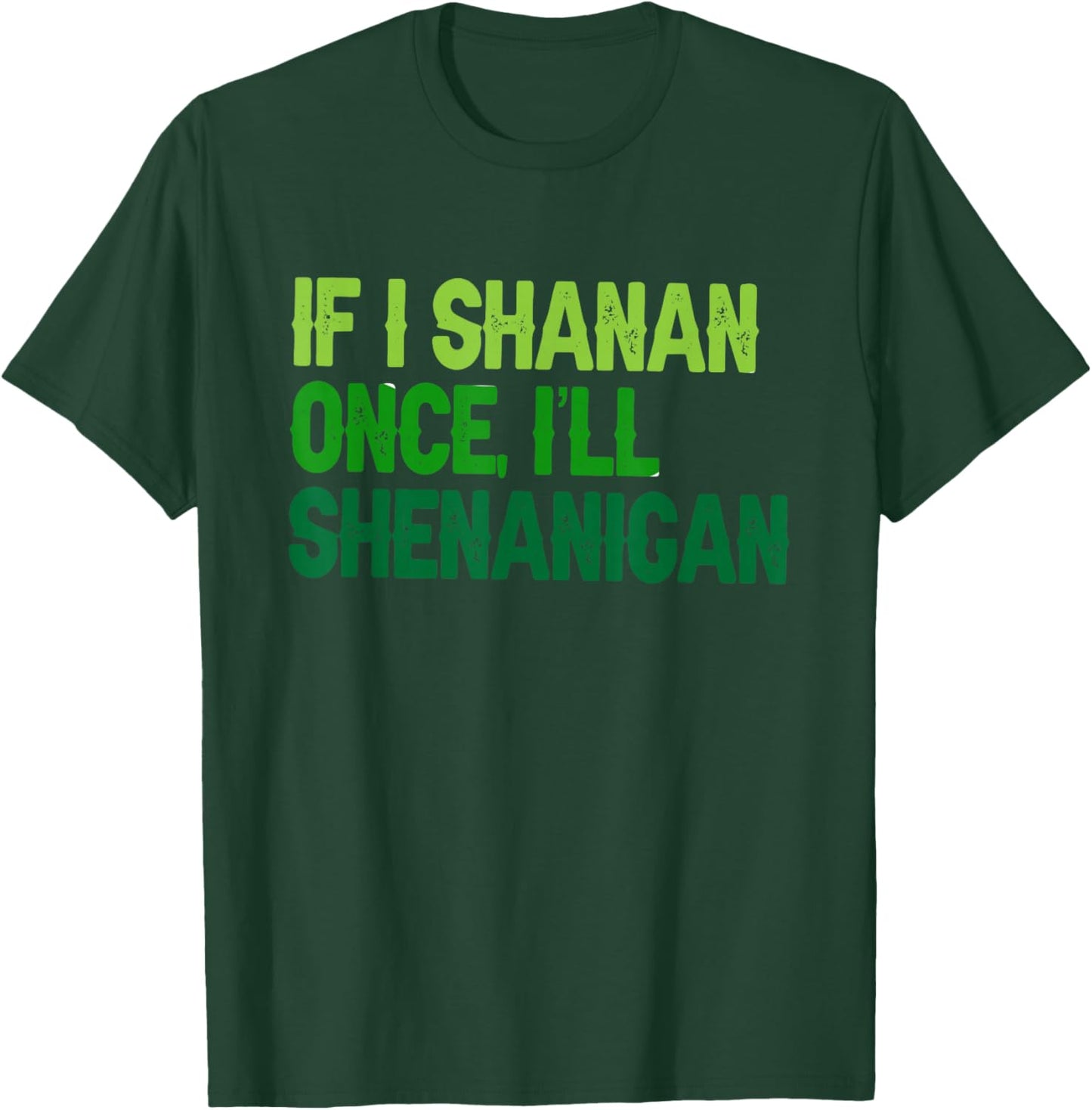 St Patricks If I Shenan Once I Will Most Likely Shenanigan T-Shirt - T-Shirt | Forest