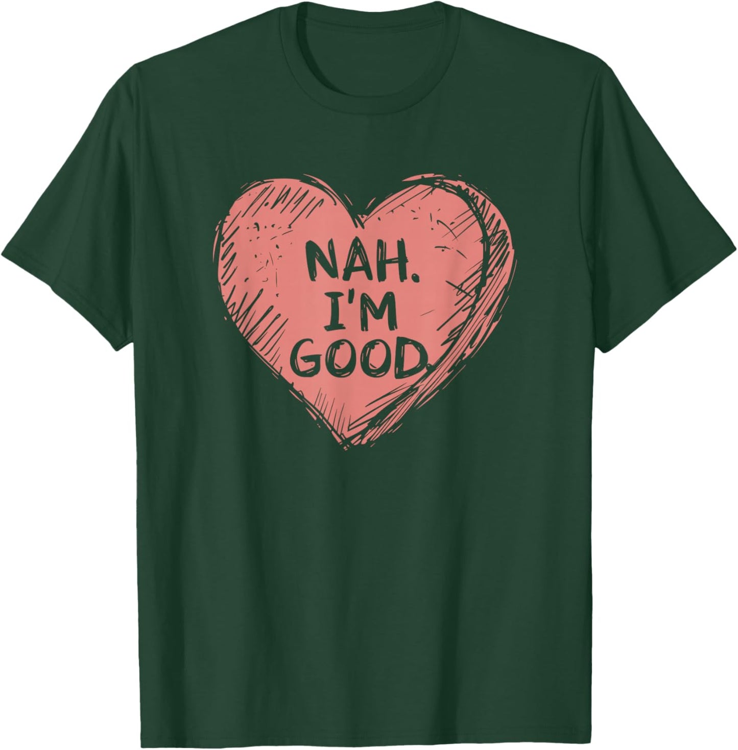 Nah IM Good | Anti Valentines Day T-Shirt - T-Shirt | Forest