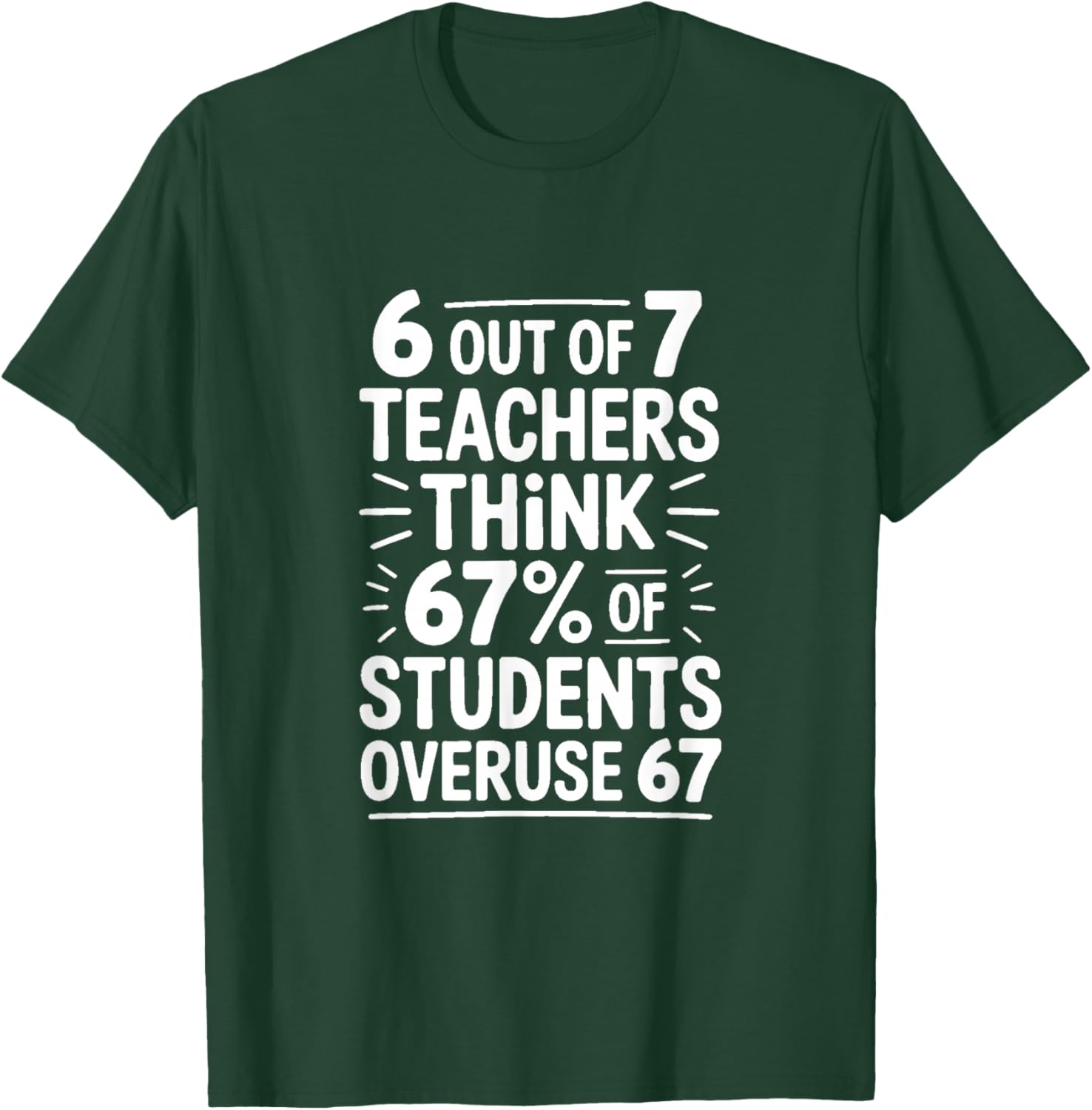 6 Out of 7 Teachers Think 67 Percent of Students T-Shirt - T-Shirt | Forest