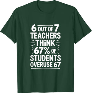 6 Out of 7 Teachers Think 67 Percent of Students T-Shirt - T-Shirt | Forest