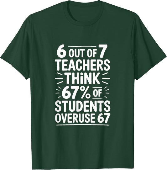 6 Out of 7 Teachers Think 67 Percent of Students T-Shirt - T-Shirt | Forest