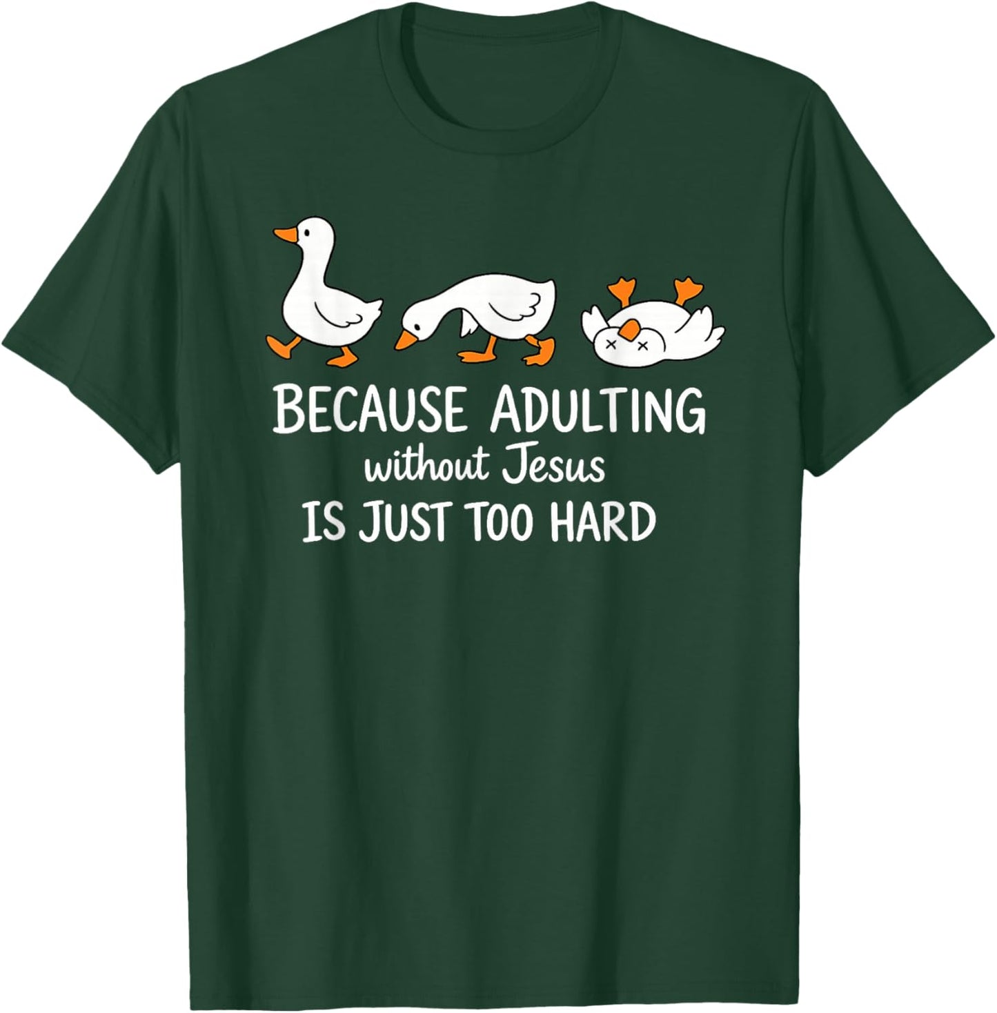 Goose Because Adulting Without Jesus is Just Too Hard T-Shirt - T-Shirt | Forest