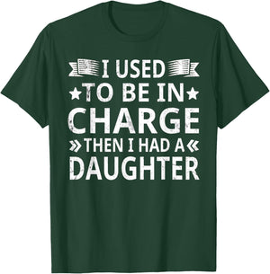 I Used to Be in Charge Then I Had A Daughter Funny Dad Humor T-Shirt - T-Shirt | Forest