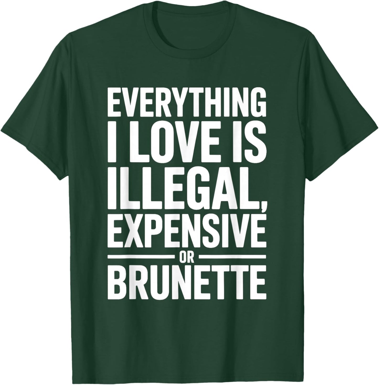 Everything I Love is Illegal Expensive Or Brunette Men Boys T-Shirt - T-Shirt | Forest