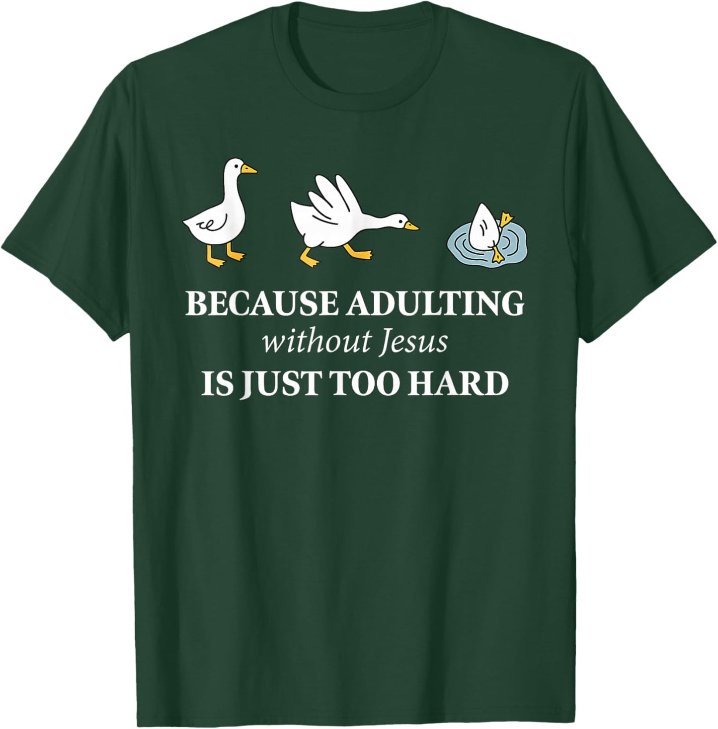 Funny Goose Because Adulting Without Jesus is Just Too Hard T-Shirt - T-Shirt | Forest