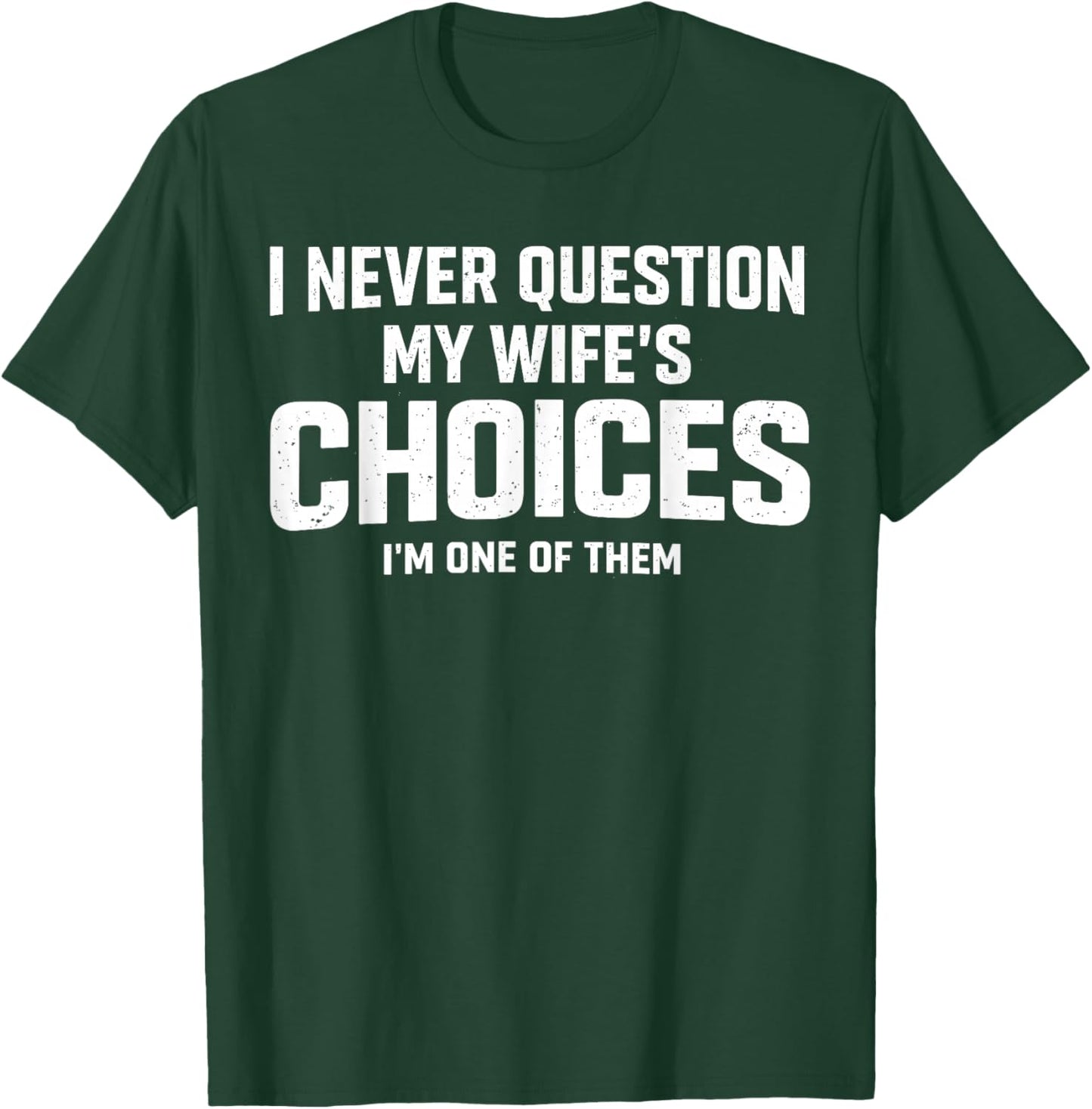 I Never Question My Wife’s Choices Because I’m One of Them T-Shirt - T-Shirt | Forest