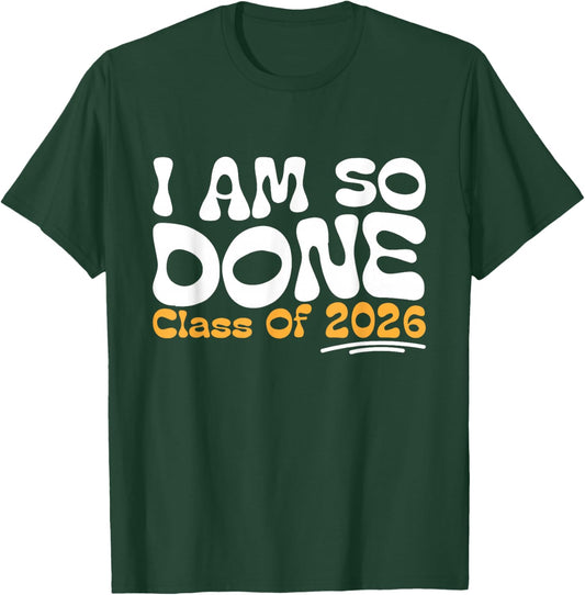 I Am So Done Class of 2026 Senior Celebration T-Shirt - T-Shirt | Forest