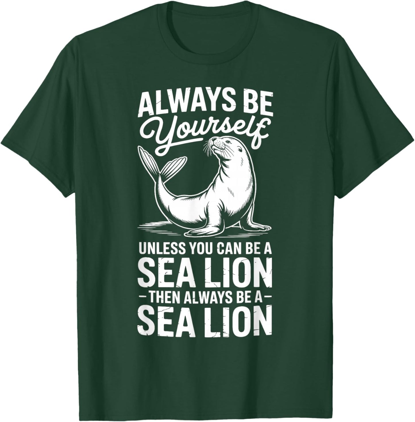 Be A Sea Lion Funny Sea Lion T-Shirt - T-Shirt | Forest
