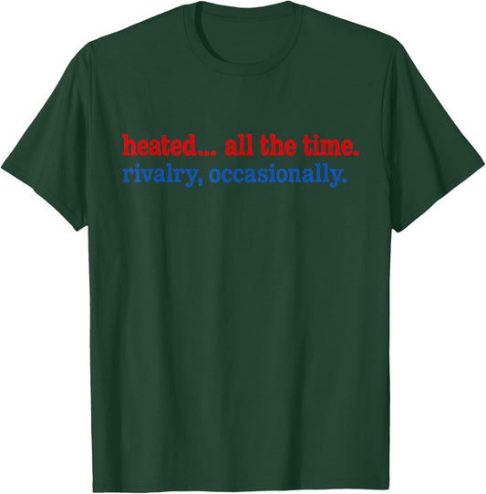 Heated All The Time Rivalry Occasionally Text T-Shirt - T-Shirt | Forest