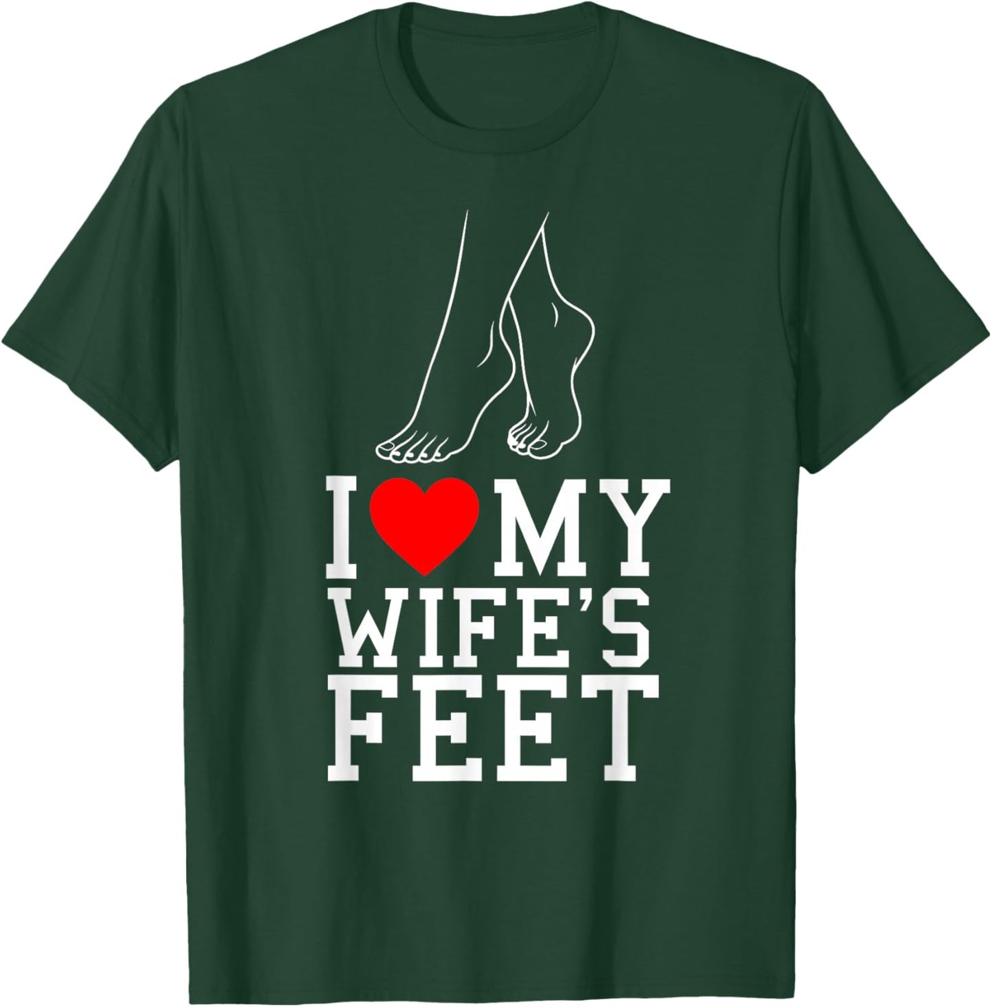 I Love My Wife's feet Funny feet Lover for Boyfriend T-Shirt - T-Shirt | Forest