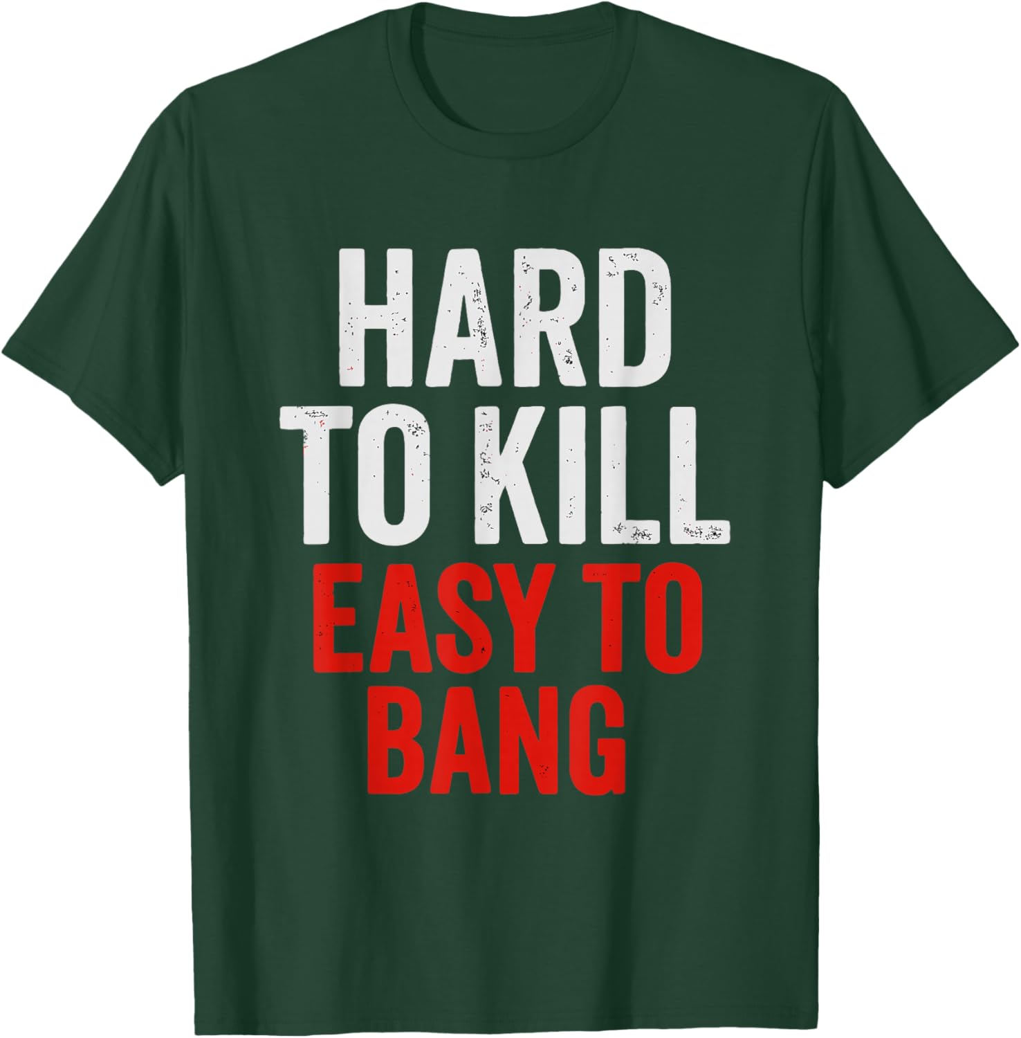 Hard to Kill Easy to' Bang - Funny Sarcasm Adult T-Shirt - T-Shirt | Forest