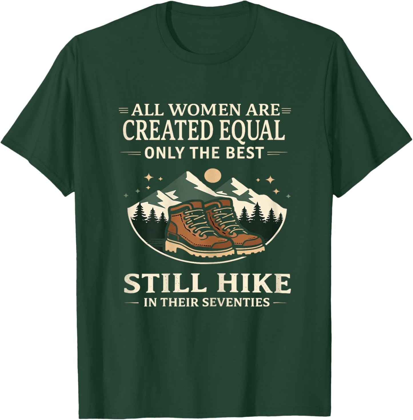 All Women are Created Equal Only The Best Still Hike T-Shirt - T-Shirt | Forest