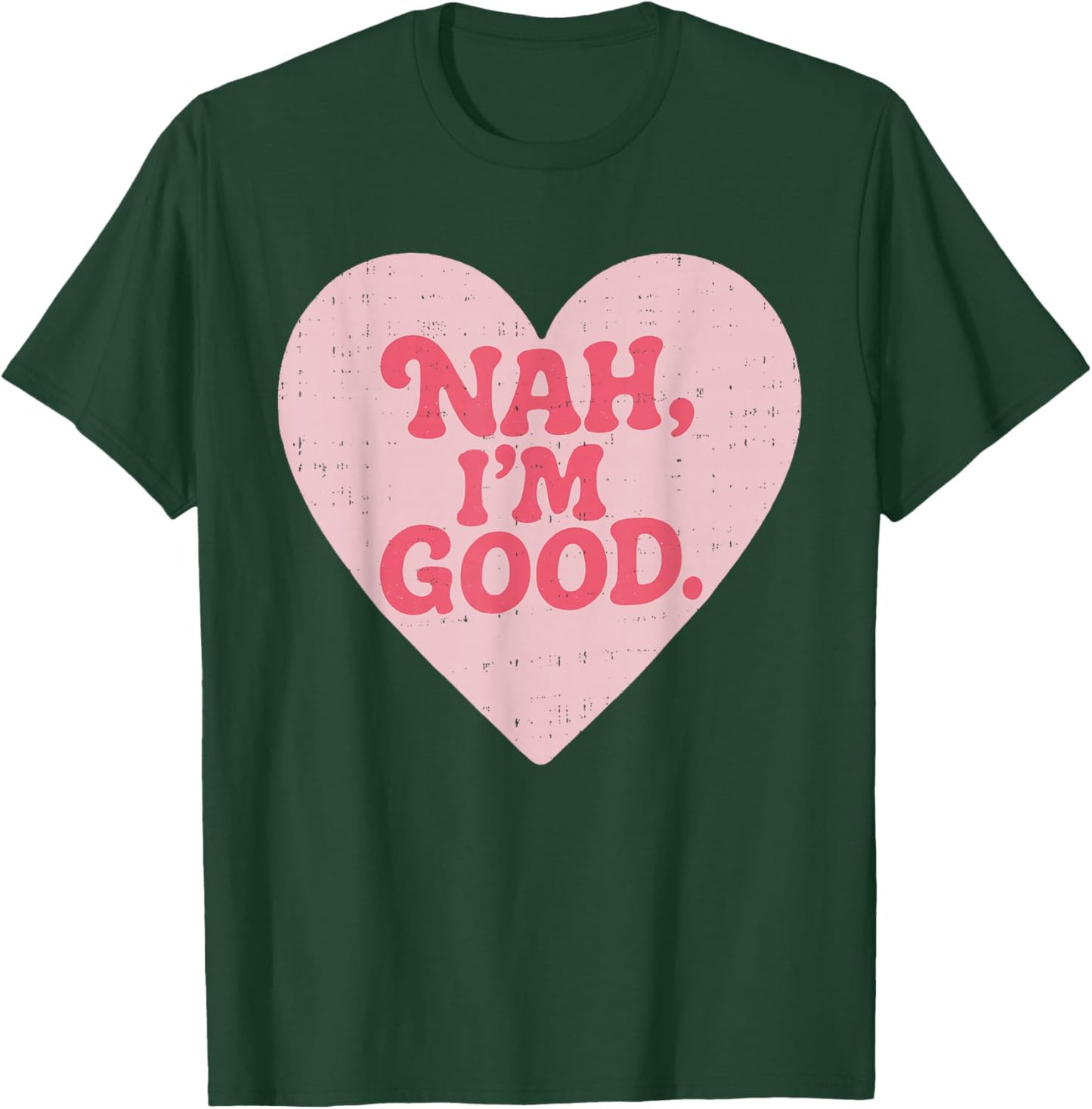 Nah Im Good Heart Anti Valentines Day Single Awareness T-Shirt - T-Shirt | Forest