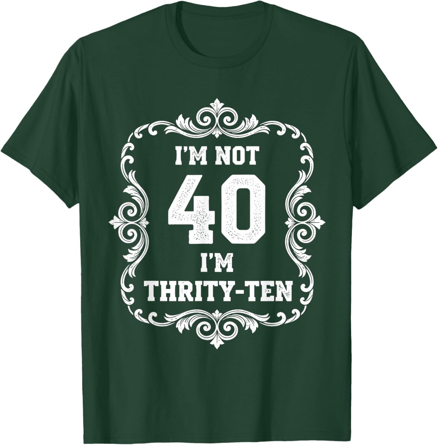 I’m Not 40 I’m Thirty Ten Funny 40th Birthday T Shirt T-Shirt - T-Shirt | Forest