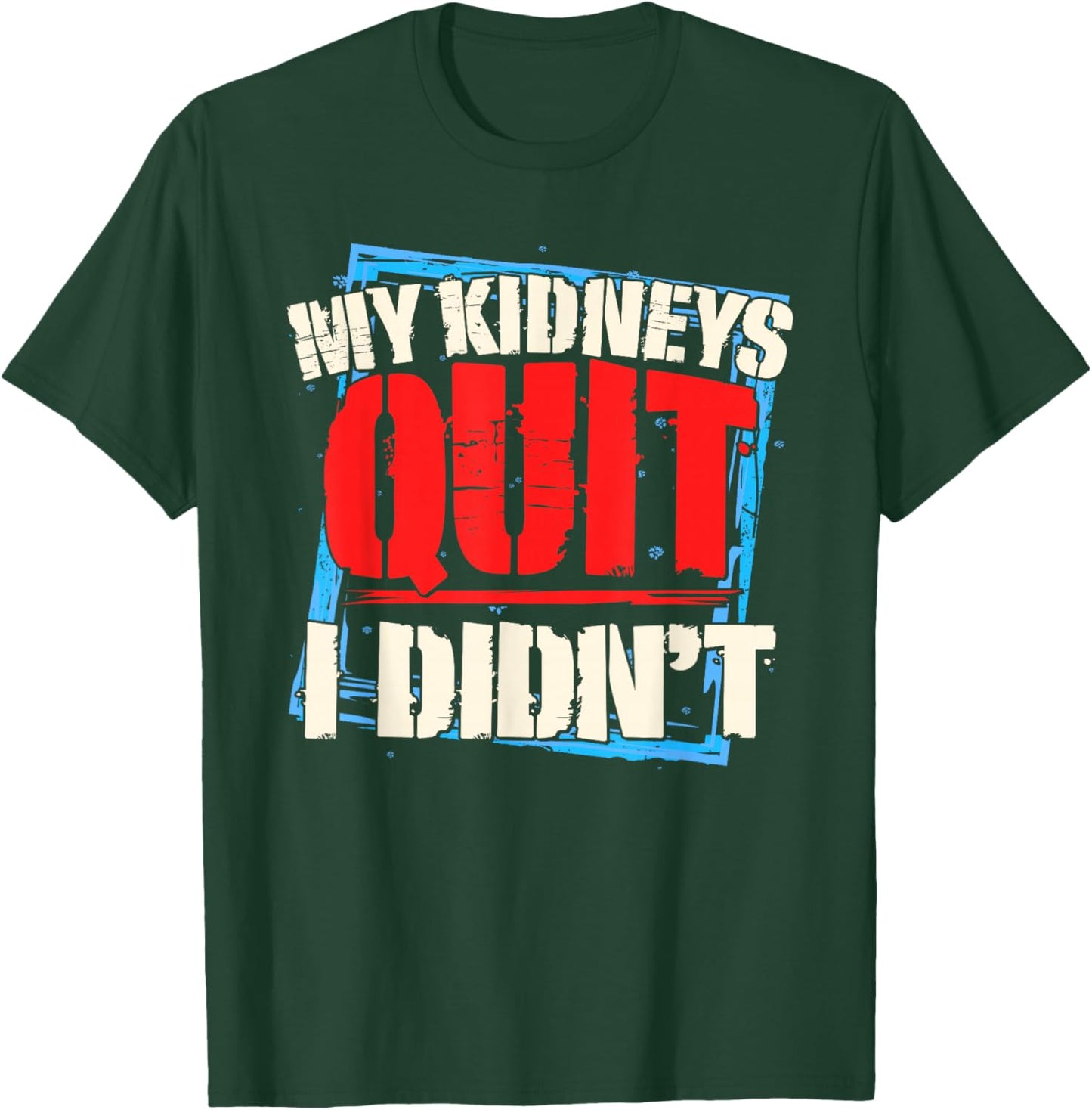 My Kidneys Quit. I Didn't. Men's Dialysis and Kidney Failure T-Shirt - T-Shirt | Forest