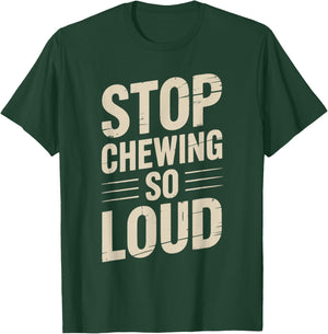 Stop Chewing So Loud Funny Saying T-Shirt - T-Shirt | Forest