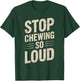 Stop Chewing So Loud Funny Saying T-Shirt - T-Shirt | Forest