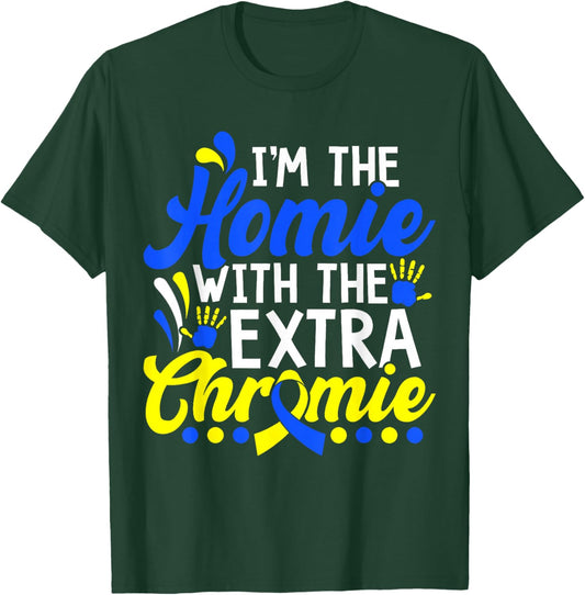 I'm The Homie with Extra Chromie Down Syndrome Awareness Day T-Shirt - T-Shirt | Forest