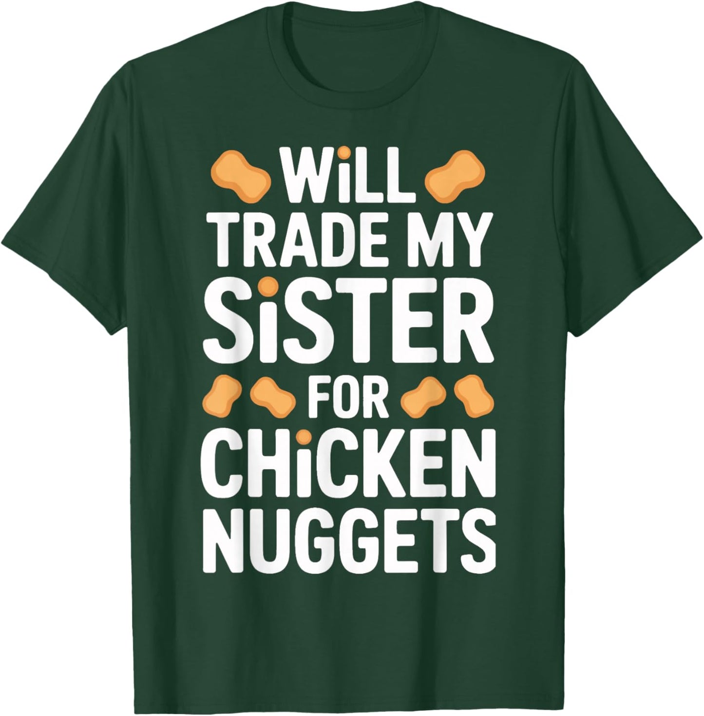 Funny Will Trade My Sister for Chicken Nuggets T-Shirt - T-Shirt | Forest