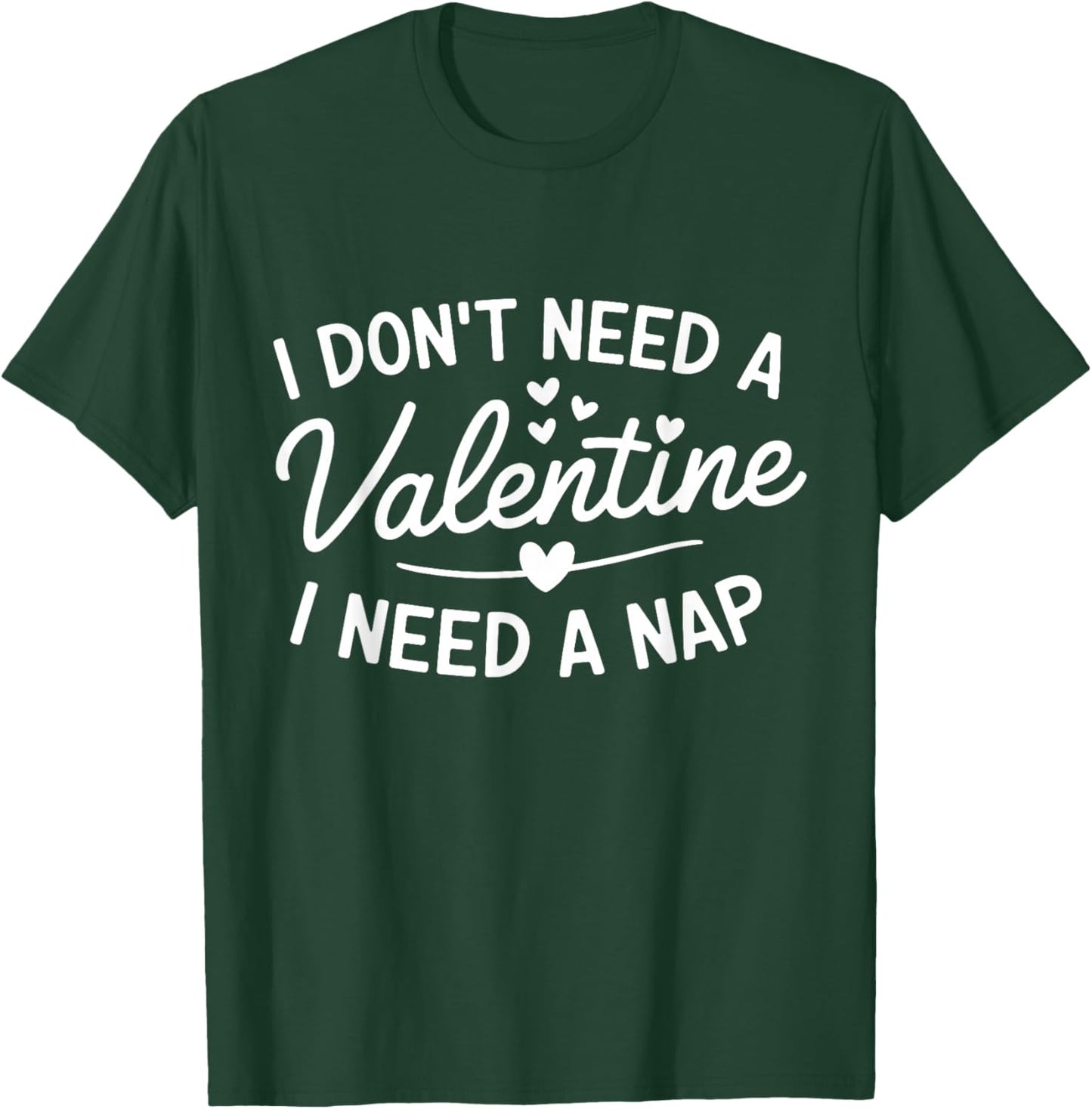 I Dont Need a Valentine I Need a Nap Anti Valentines Day T-Shirt - T-Shirt | Forest