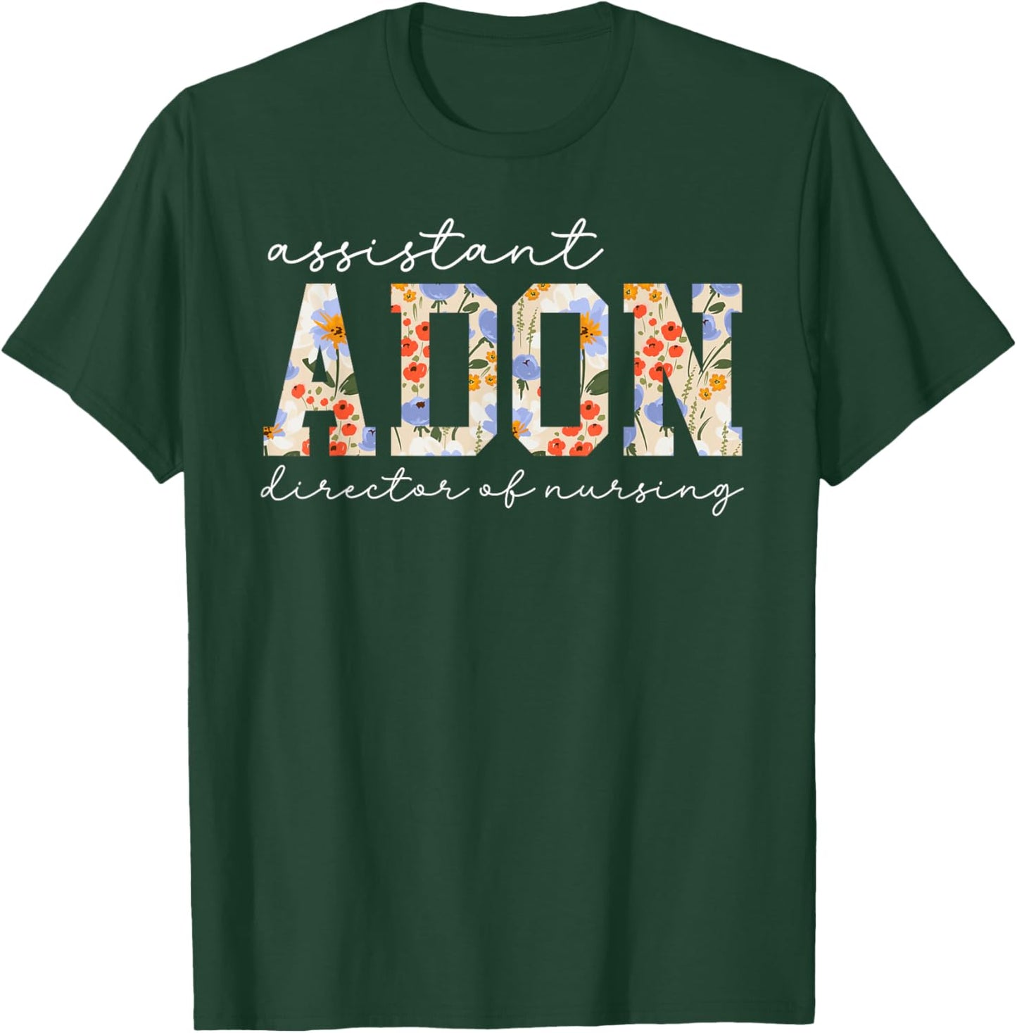 Assistant Director of Nursing Flowers ADON T-Shirt - T-Shirt | Forest