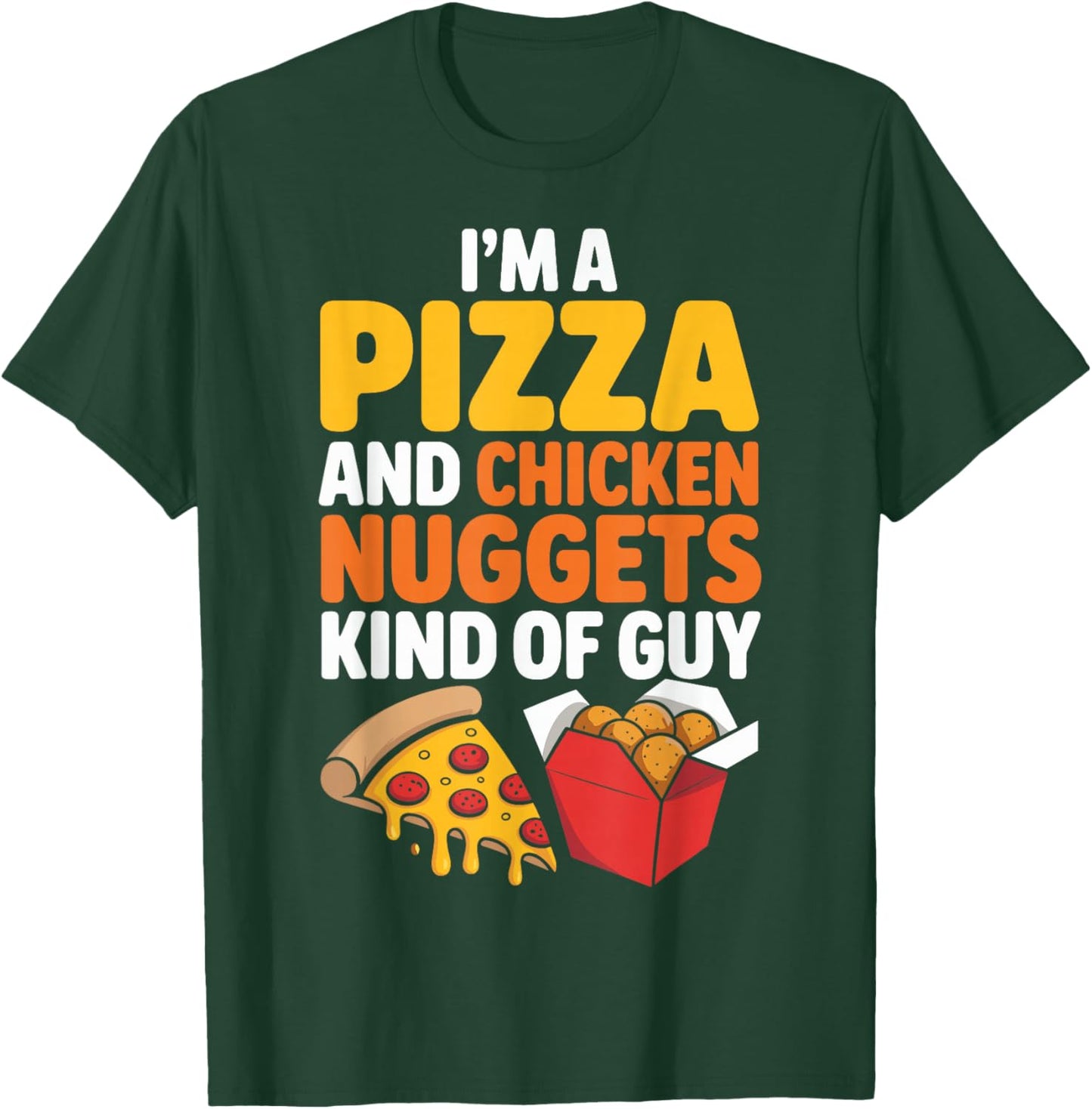 I'm A Pizza and Chicken Nuggets Kind of Guy Funny Food T-Shirt - T-Shirt | Forest