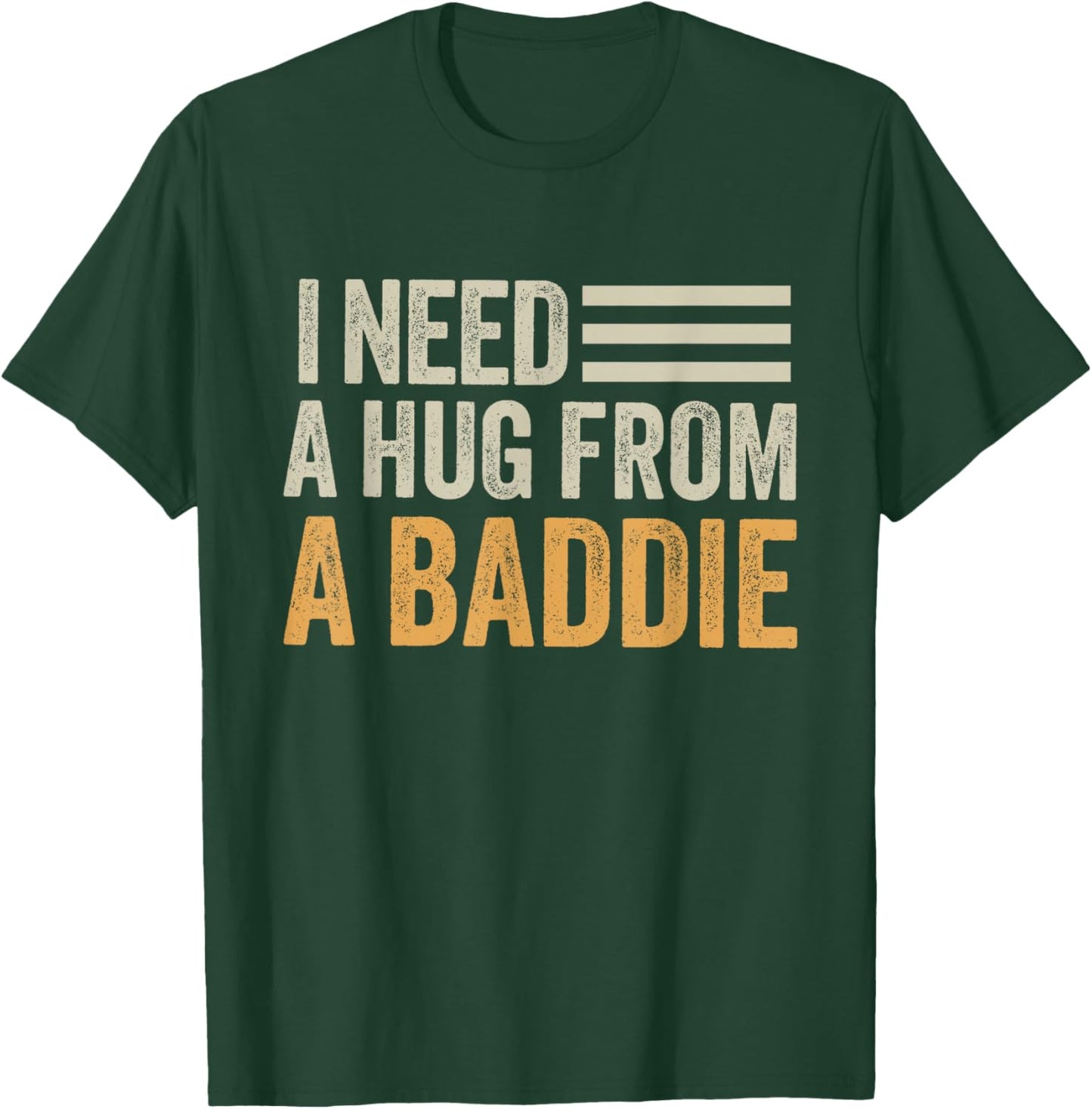 I Need a Hug from a Baddie Men Funny Sarcastic Saying T-Shirt - T-Shirt | Forest