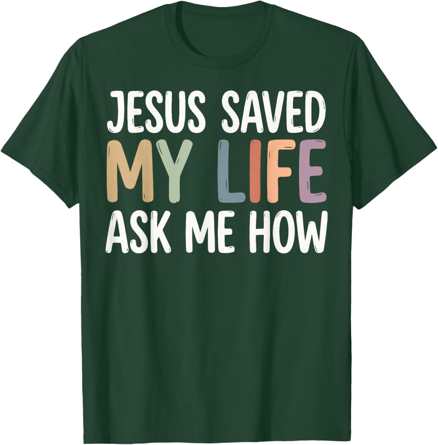 Jesus Saved My Life Ask Me How T-Shirt - T-Shirt | Forest